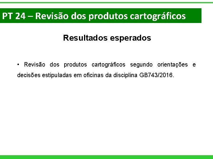 PT 24 – Revisão dos produtos cartográficos Resultados esperados • Revisão dos produtos cartográficos