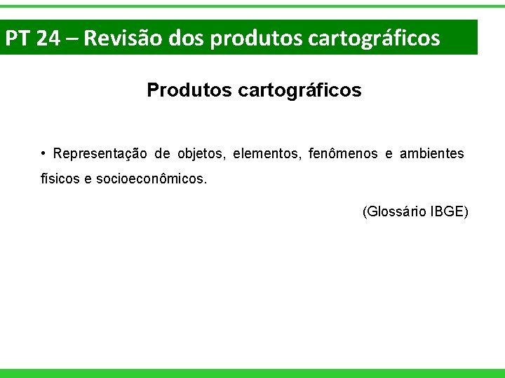 PT 24 – Revisão dos produtos cartográficos Produtos cartográficos • Representação de objetos, elementos,