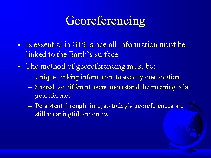 Georeferencing § § Is essential in GIS, since all information must be linked to