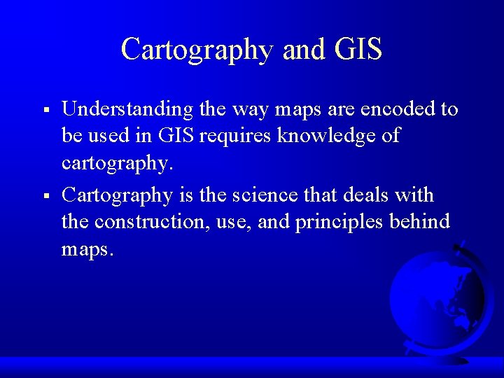 Cartography and GIS § § Understanding the way maps are encoded to be used