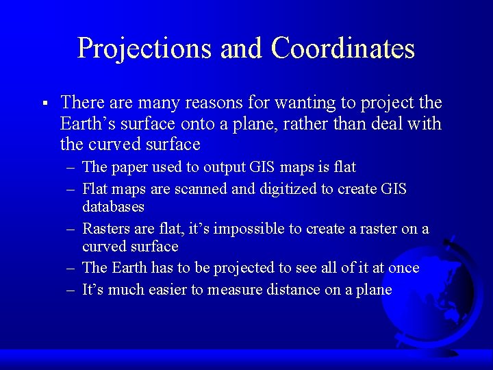 Projections and Coordinates § There are many reasons for wanting to project the Earth’s