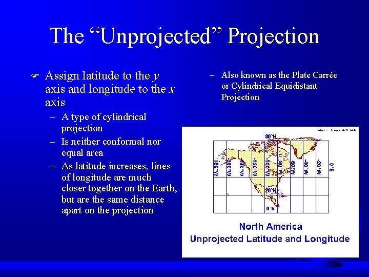 The “Unprojected” Projection F Assign latitude to the y axis and longitude to the