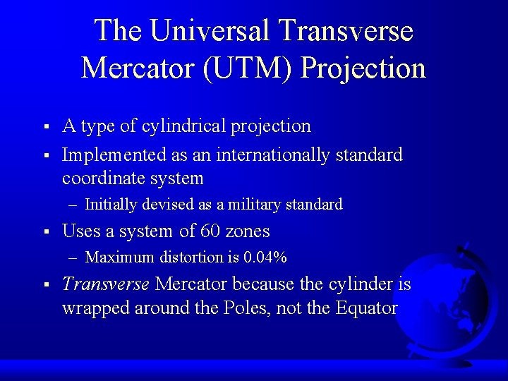 The Universal Transverse Mercator (UTM) Projection § § A type of cylindrical projection Implemented