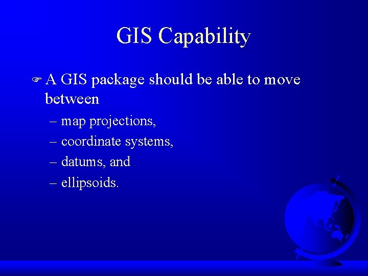 GIS Capability F A GIS package should be able to move between – map