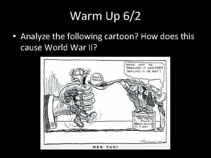 Warm Up 6/2 • Analyze the following cartoon? How does this cause World War