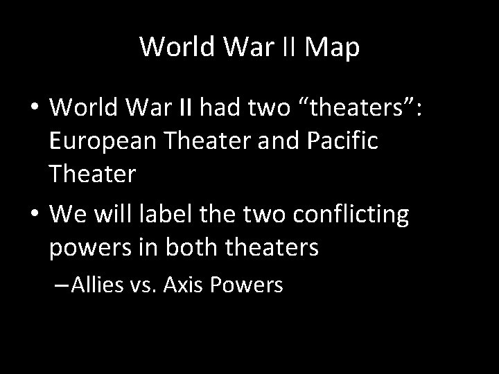 World War II Map • World War II had two “theaters”: European Theater and
