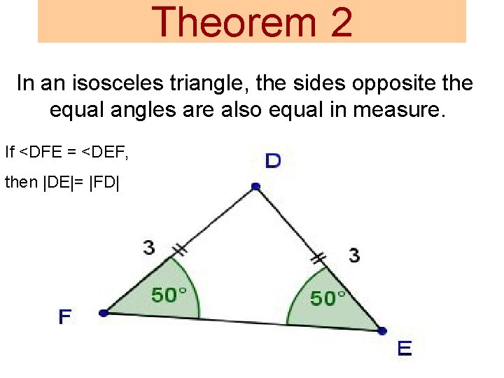 Theorem 2 In an isosceles triangle, the sides opposite the equal angles are also