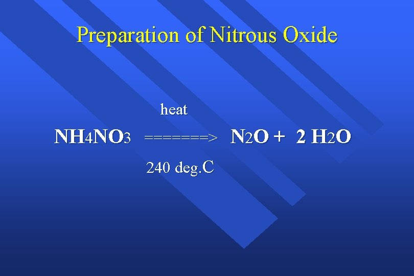 Preparation of Nitrous Oxide heat NH 4 NO 3 =======> 240 deg. C N