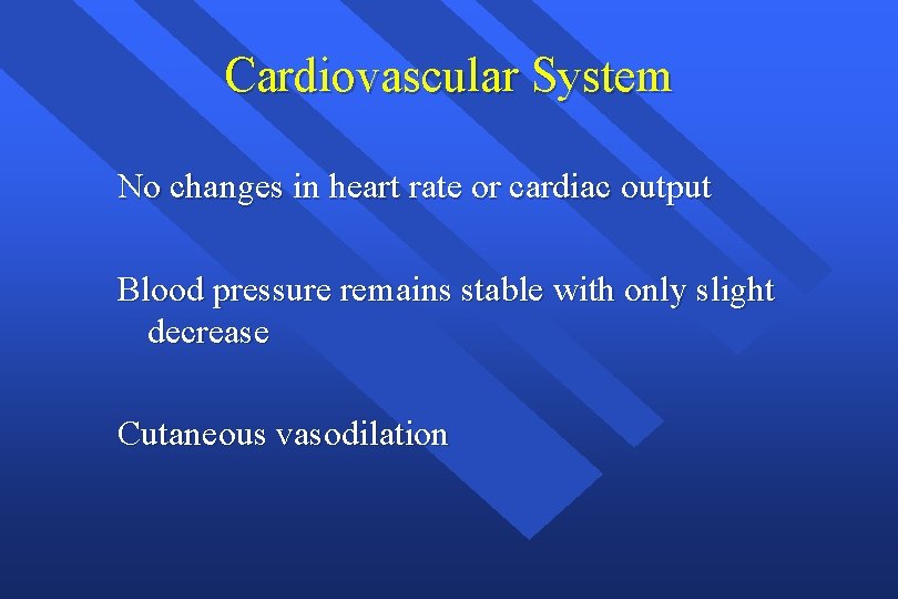 Cardiovascular System No changes in heart rate or cardiac output Blood pressure remains stable