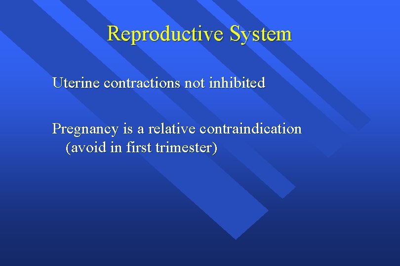 Reproductive System Uterine contractions not inhibited Pregnancy is a relative contraindication (avoid in first