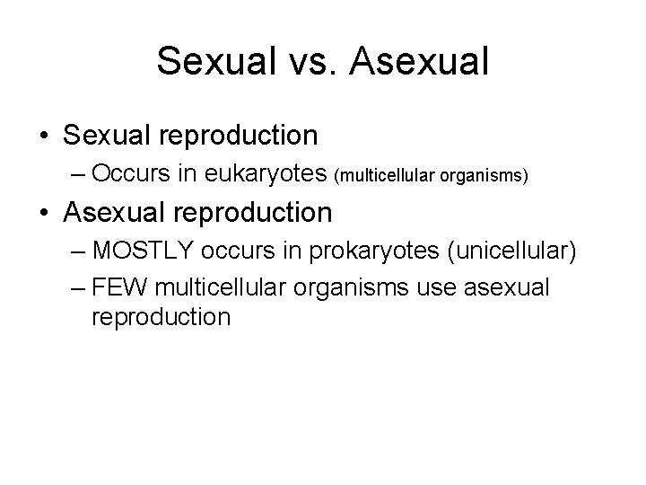 Sexual vs. Asexual • Sexual reproduction – Occurs in eukaryotes (multicellular organisms) • Asexual