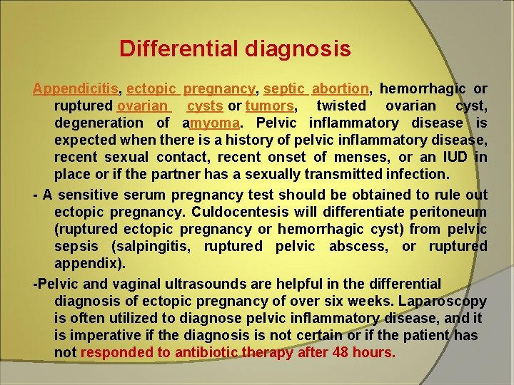 Differential diagnosis Appendicitis, ectopic pregnancy, septic abortion, hemorrhagic or ruptured ovarian cysts or tumors,