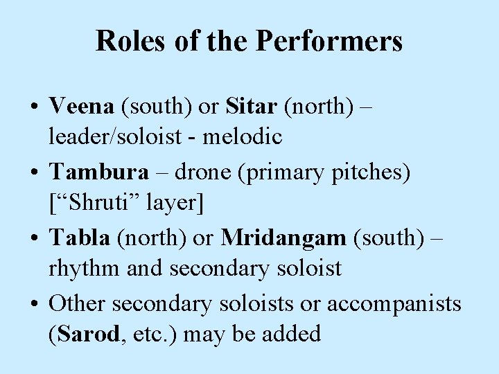 Roles of the Performers • Veena (south) or Sitar (north) – leader/soloist - melodic