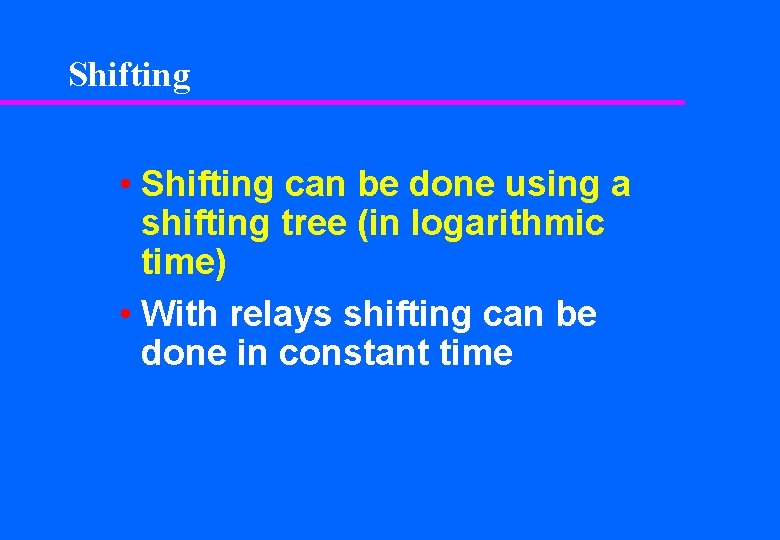 Shifting • Shifting can be done using a shifting tree (in logarithmic time) •