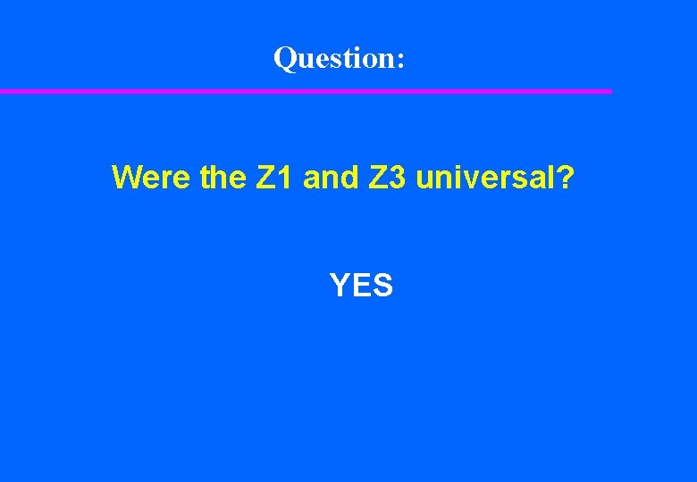 Question: Were the Z 1 and Z 3 universal? YES 