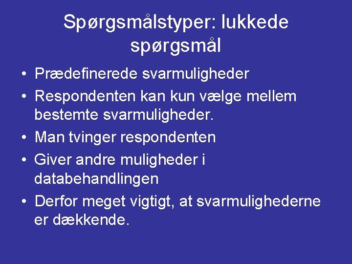 Spørgsmålstyper: lukkede spørgsmål • Prædefinerede svarmuligheder • Respondenten kan kun vælge mellem bestemte svarmuligheder.