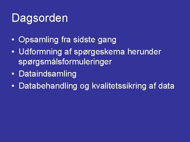 Dagsorden • Opsamling fra sidste gang • Udformning af spørgeskema herunder spørgsmålsformuleringer • Dataindsamling