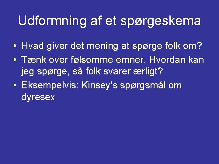 Udformning af et spørgeskema • Hvad giver det mening at spørge folk om? •