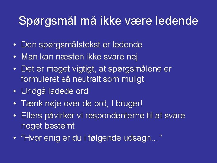 Spørgsmål må ikke være ledende • Den spørgsmålstekst er ledende • Man kan næsten