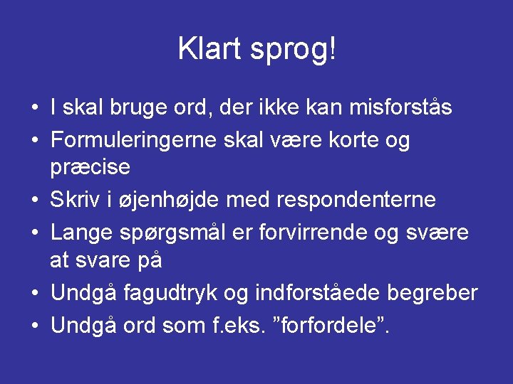 Klart sprog! • I skal bruge ord, der ikke kan misforstås • Formuleringerne skal