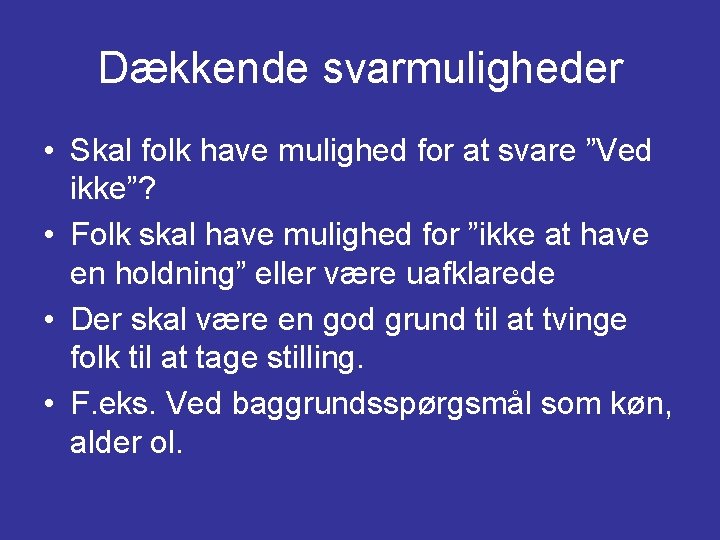 Dækkende svarmuligheder • Skal folk have mulighed for at svare ”Ved ikke”? • Folk