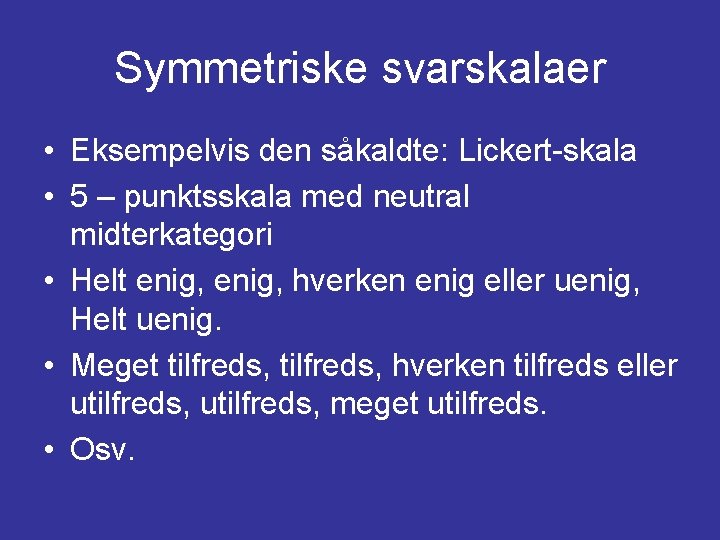 Symmetriske svarskalaer • Eksempelvis den såkaldte: Lickert-skala • 5 – punktsskala med neutral midterkategori