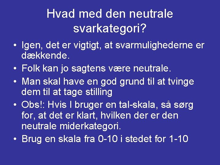 Hvad med den neutrale svarkategori? • Igen, det er vigtigt, at svarmulighederne er dækkende.