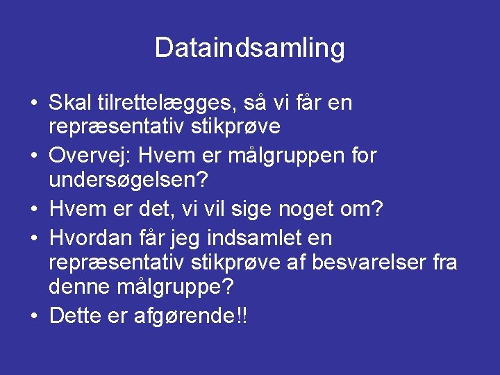 Dataindsamling • Skal tilrettelægges, så vi får en repræsentativ stikprøve • Overvej: Hvem er