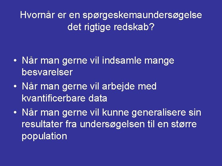 Hvornår er en spørgeskemaundersøgelse det rigtige redskab? • Når man gerne vil indsamle mange