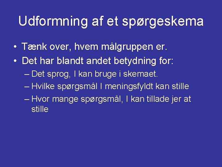 Udformning af et spørgeskema • Tænk over, hvem målgruppen er. • Det har blandt