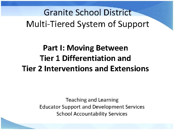 Granite School District Multi-Tiered System of Support Part I: Moving Between Tier 1 Differentiation