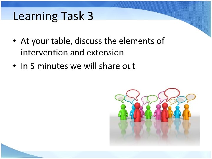 Learning Task 3 • At your table, discuss the elements of intervention and extension