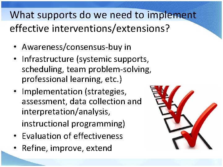 What supports do we need to implement effective interventions/extensions? • Awareness/consensus-buy in • Infrastructure