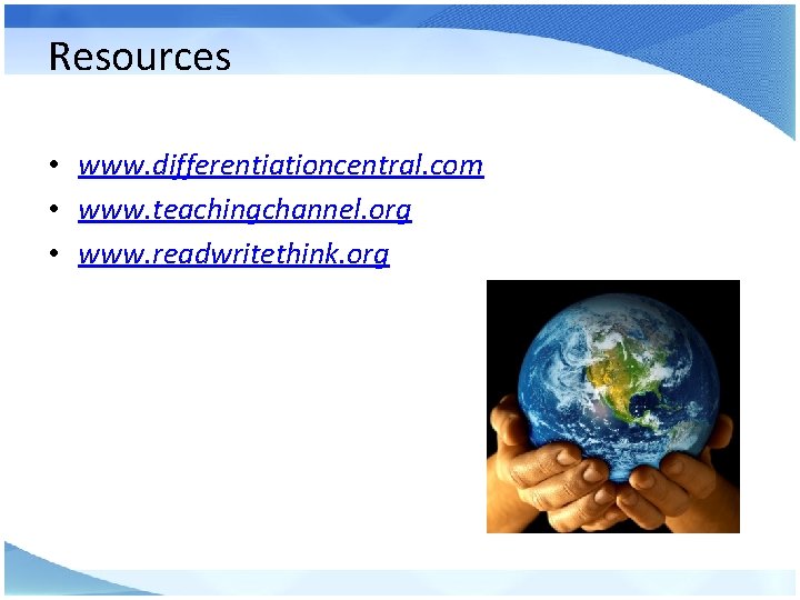 Resources • www. differentiationcentral. com • www. teachingchannel. org • www. readwritethink. org 