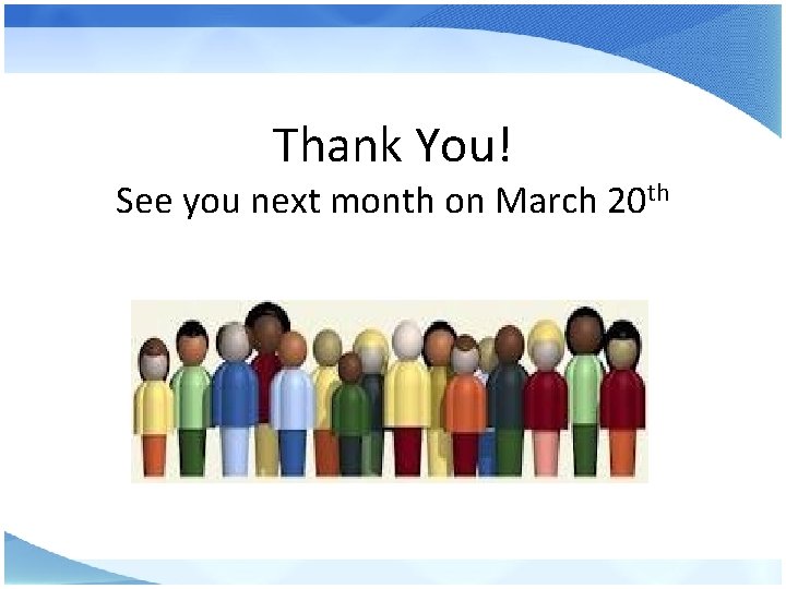 Thank You! See you next month on March 20 th 