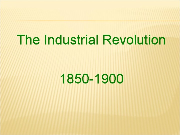 The Industrial Revolution 1850 -1900 