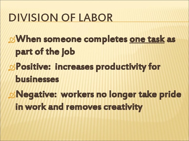 DIVISION OF LABOR When someone completes one task as part of the job Positive: