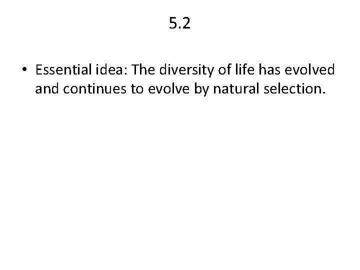 5. 2 • Essential idea: The diversity of life has evolved and continues to