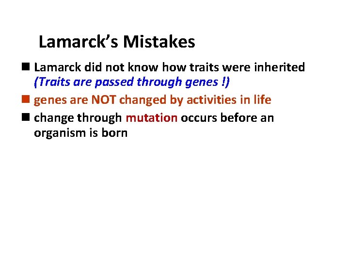 Lamarck’s Mistakes n Lamarck did not know how traits were inherited (Traits are passed