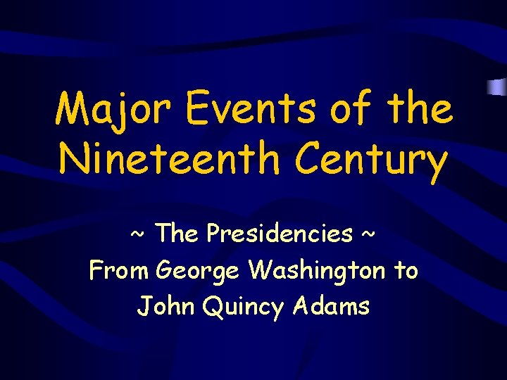 Major Events of the Nineteenth Century ~ The Presidencies ~ From George Washington to