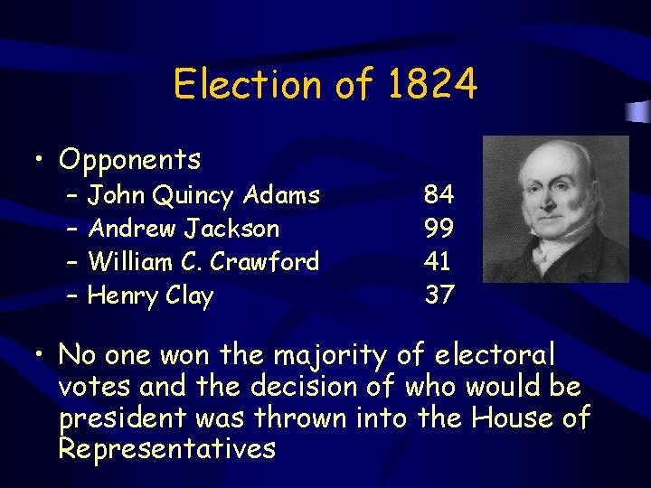 Election of 1824 • Opponents – – John Quincy Adams Andrew Jackson William C.