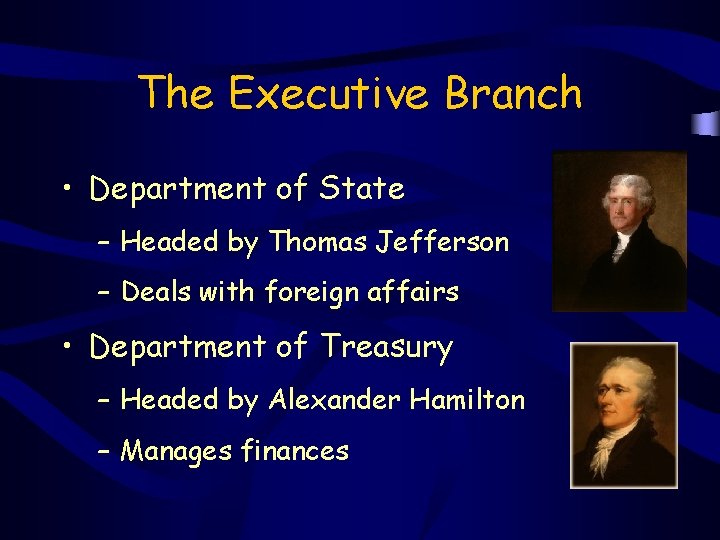 The Executive Branch • Department of State – Headed by Thomas Jefferson – Deals