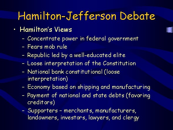 Hamilton-Jefferson Debate • Hamilton’s Views – – – Concentrate power in federal government Fears