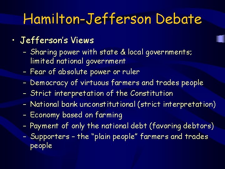 Hamilton-Jefferson Debate • Jefferson’s Views – Sharing power with state & local governments; limited