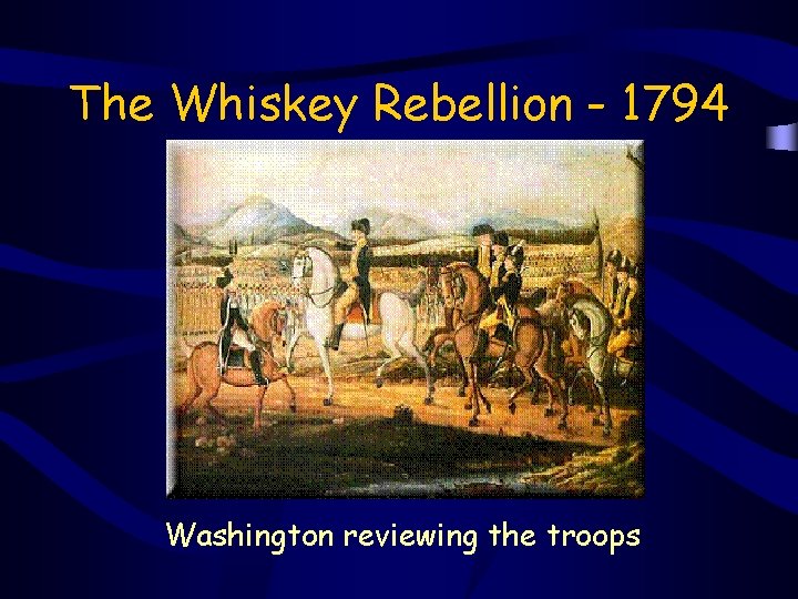 The Whiskey Rebellion - 1794 Washington reviewing the troops 