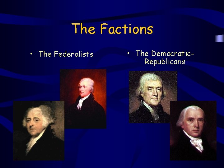 The Factions • The Federalists • The Democratic. Republicans 