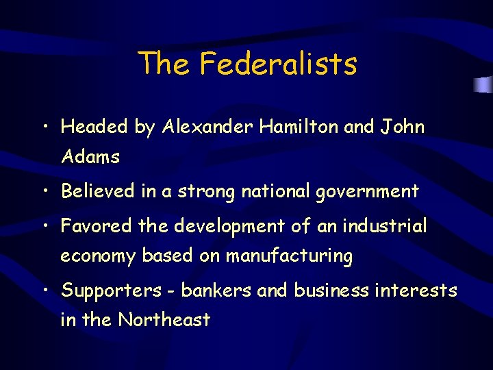 The Federalists • Headed by Alexander Hamilton and John Adams • Believed in a