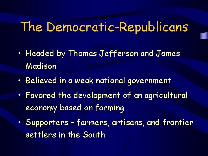 The Democratic-Republicans • Headed by Thomas Jefferson and James Madison • Believed in a