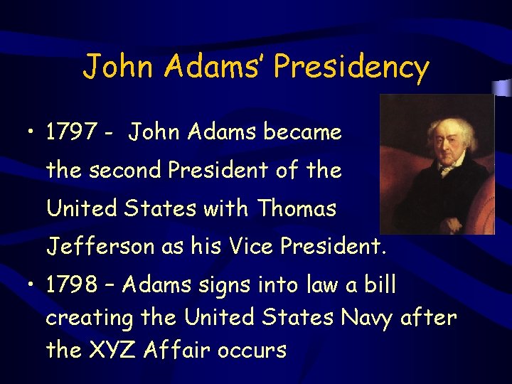 John Adams’ Presidency • 1797 - John Adams became the second President of the