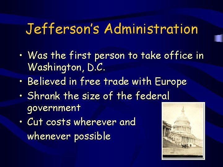 Jefferson’s Administration • Was the first person to take office in Washington, D. C.